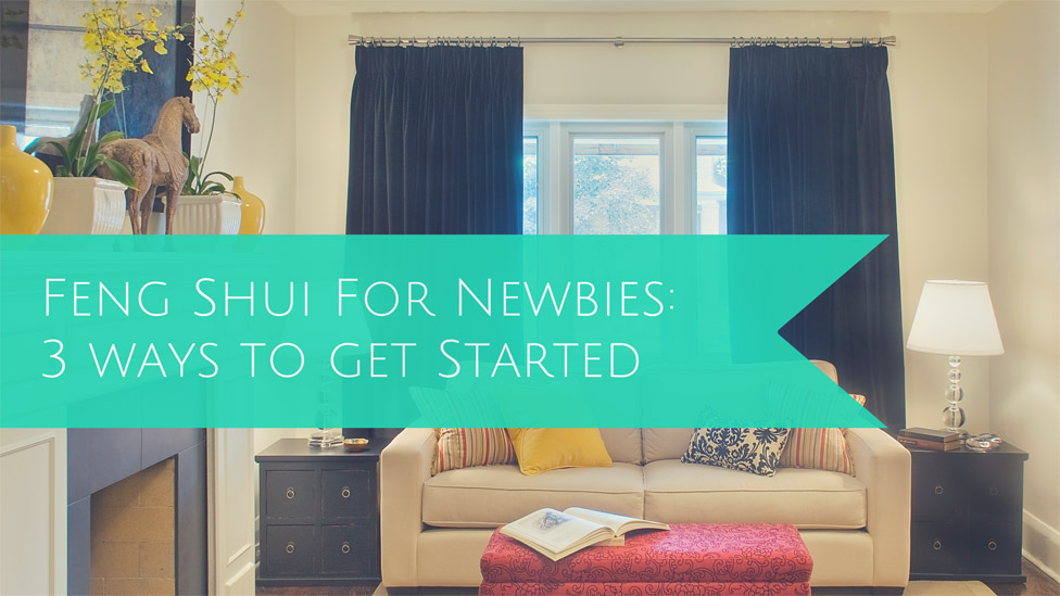 Feng Shui for Newbies: 3 Easy Ways to Start Using Feng Shui 